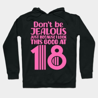 Don't Be Jealous Just Because I Look This Good At 18 Hoodie